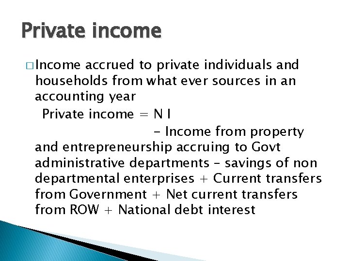 Private income � Income accrued to private individuals and households from what ever sources