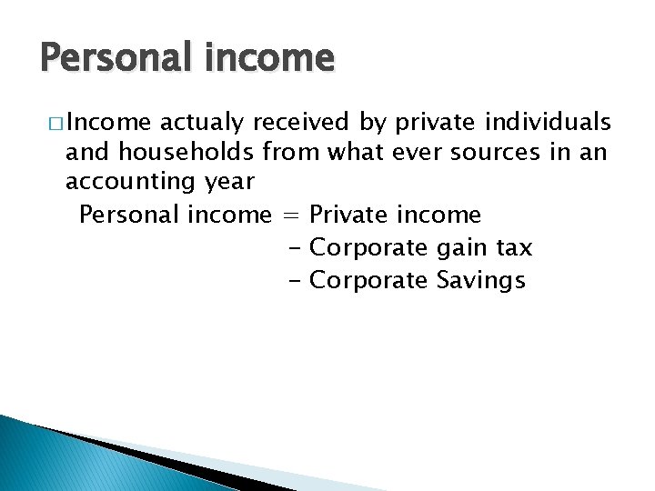 Personal income � Income actualy received by private individuals and households from what ever