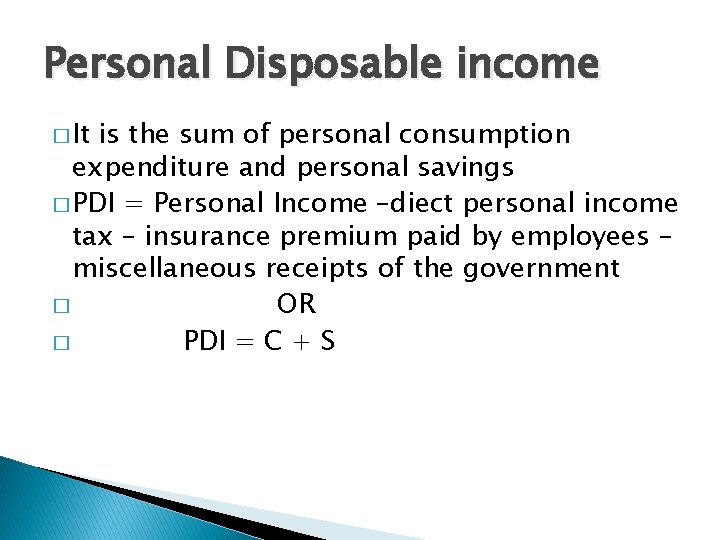 Personal Disposable income � It is the sum of personal consumption expenditure and personal