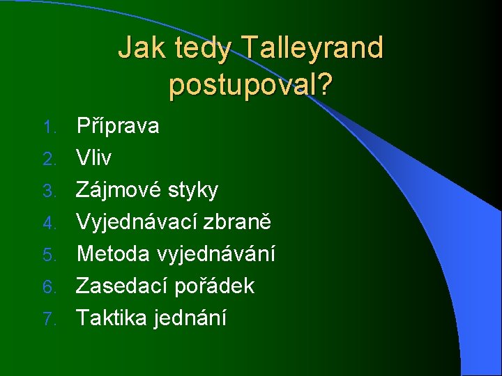 Jak tedy Talleyrand postupoval? 1. 2. 3. 4. 5. 6. 7. Příprava Vliv Zájmové