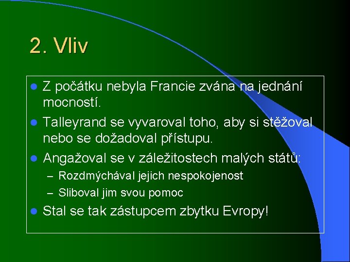 2. Vliv Z počátku nebyla Francie zvána na jednání mocností. l Talleyrand se vyvaroval