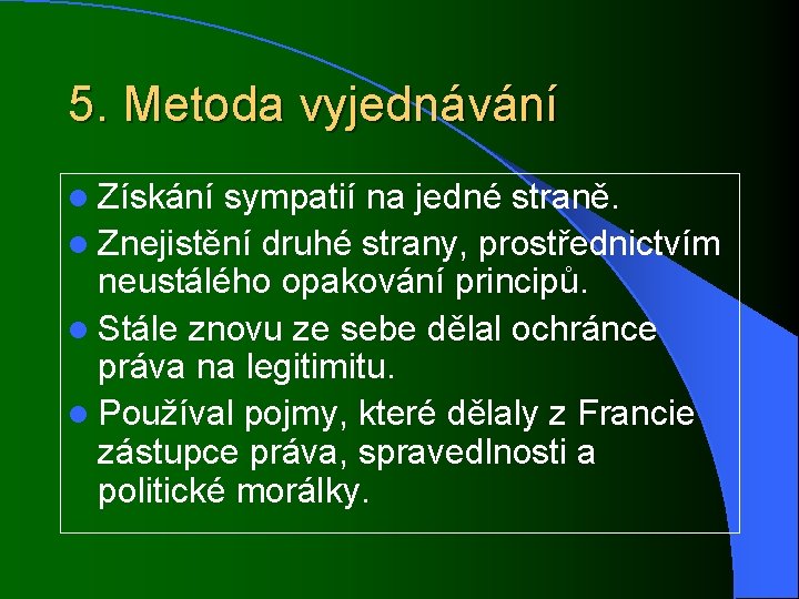 5. Metoda vyjednávání l Získání sympatií na jedné straně. l Znejistění druhé strany, prostřednictvím