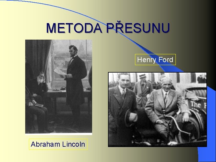 METODA PŘESUNU Henry Ford Abraham Lincoln 