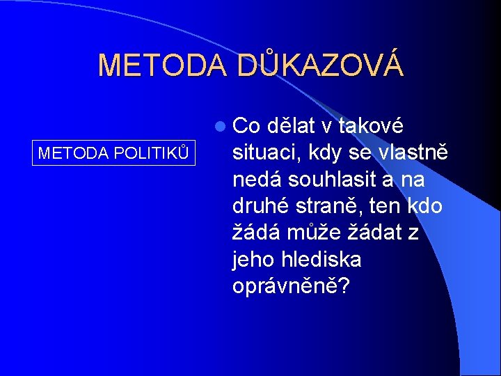 METODA DŮKAZOVÁ l Co dělat v takové METODA POLITIKŮ situaci, kdy se vlastně nedá