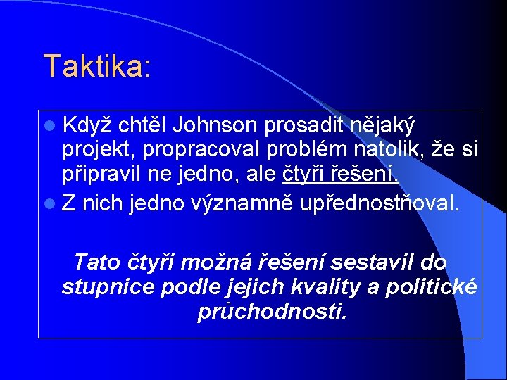 Taktika: l Když chtěl Johnson prosadit nějaký projekt, propracoval problém natolik, že si připravil