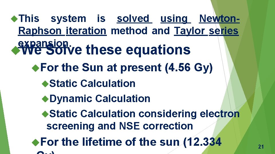  This system is solved using Newton. Raphson iteration method and Taylor series expansion.