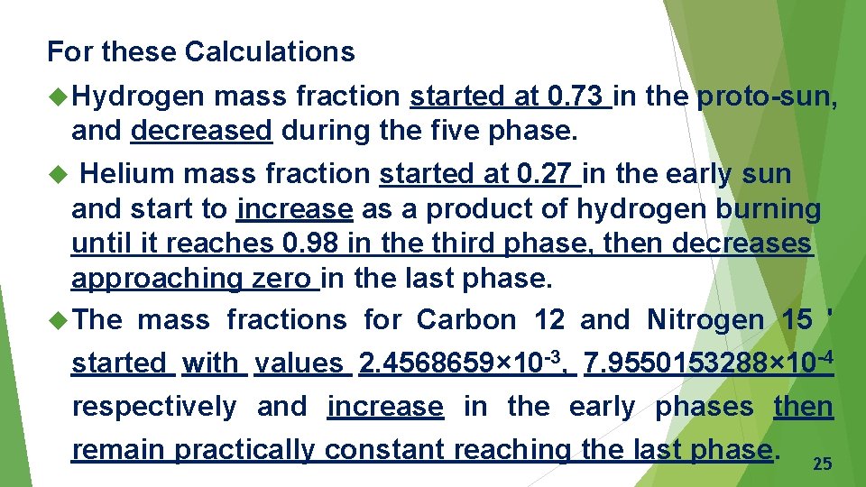 For these Calculations Hydrogen mass fraction started at 0. 73 in the proto-sun, and