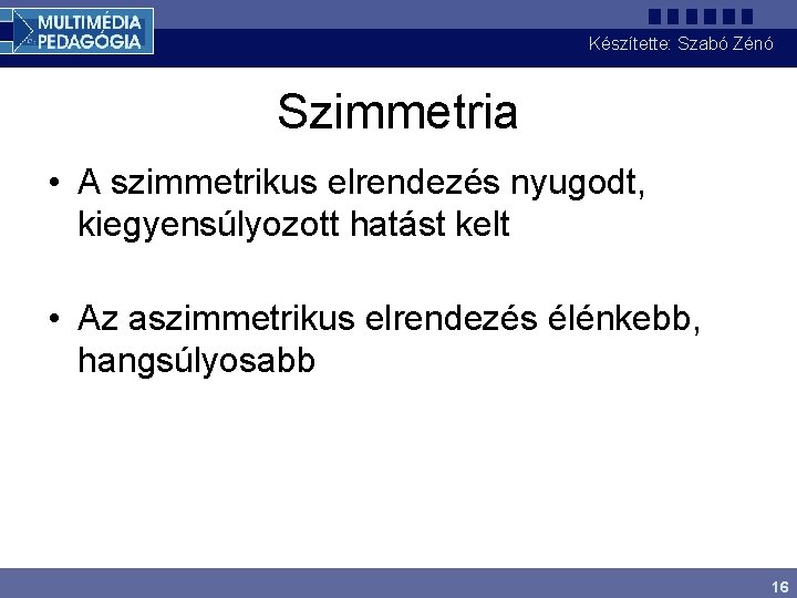 Készítette: Szabó Zénó Szimmetria • A szimmetrikus elrendezés nyugodt, kiegyensúlyozott hatást kelt • Az