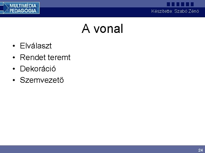 Készítette: Szabó Zénó A vonal • • Elválaszt Rendet teremt Dekoráció Szemvezető 24 