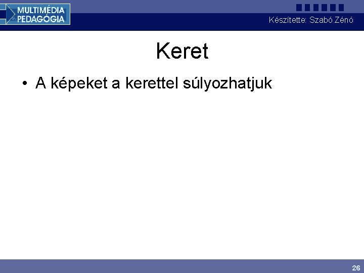 Készítette: Szabó Zénó Keret • A képeket a kerettel súlyozhatjuk 26 