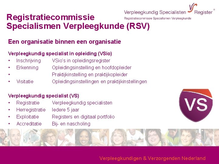 Registratiecommissie Specialismen Verpleegkunde (RSV) Een organisatie binnen een organisatie Verpleegkundig specialist in opleiding (VSio)