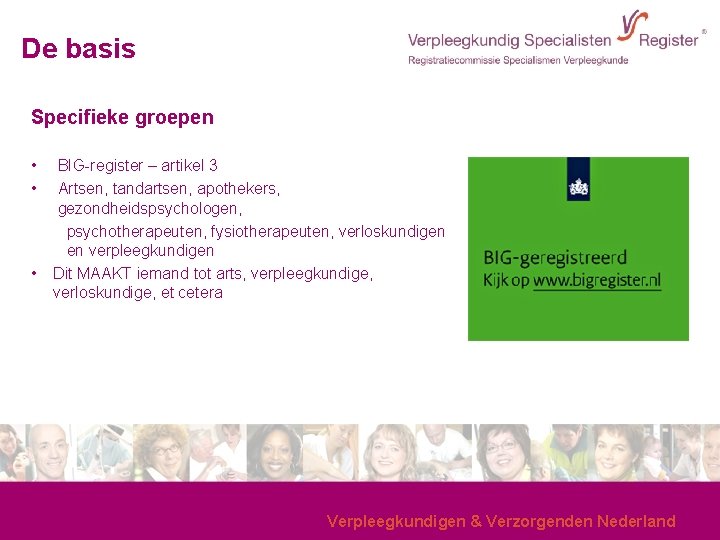 De basis Specifieke groepen • • • BIG-register – artikel 3 Artsen, tandartsen, apothekers,