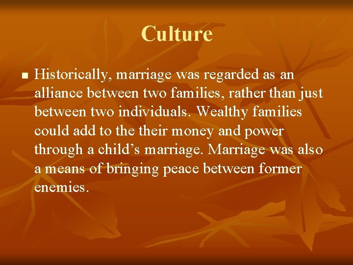 Culture n Historically, marriage was regarded as an alliance between two families, rather than