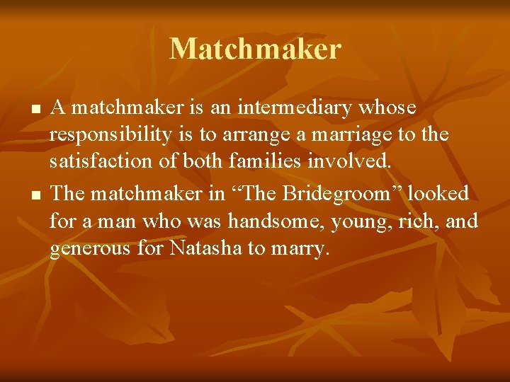 Matchmaker n n A matchmaker is an intermediary whose responsibility is to arrange a