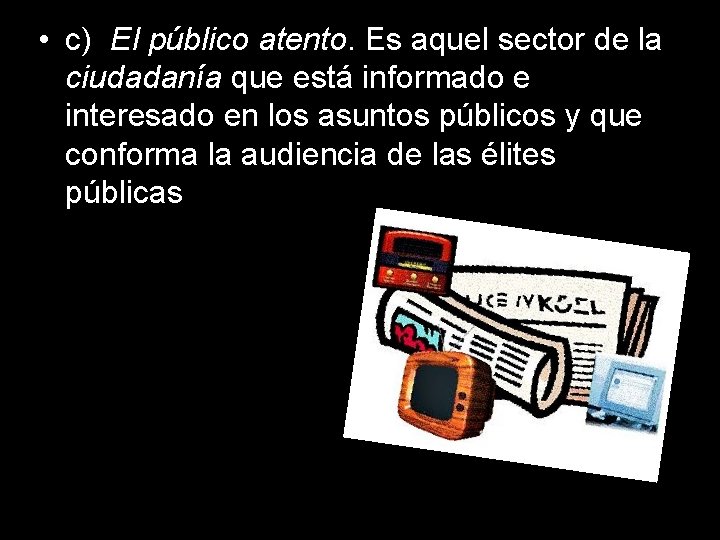  • c) El público atento. Es aquel sector de la ciudadanía que está