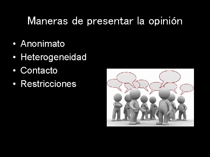 Maneras de presentar la opinión • • Anonimato Heterogeneidad Contacto Restricciones 