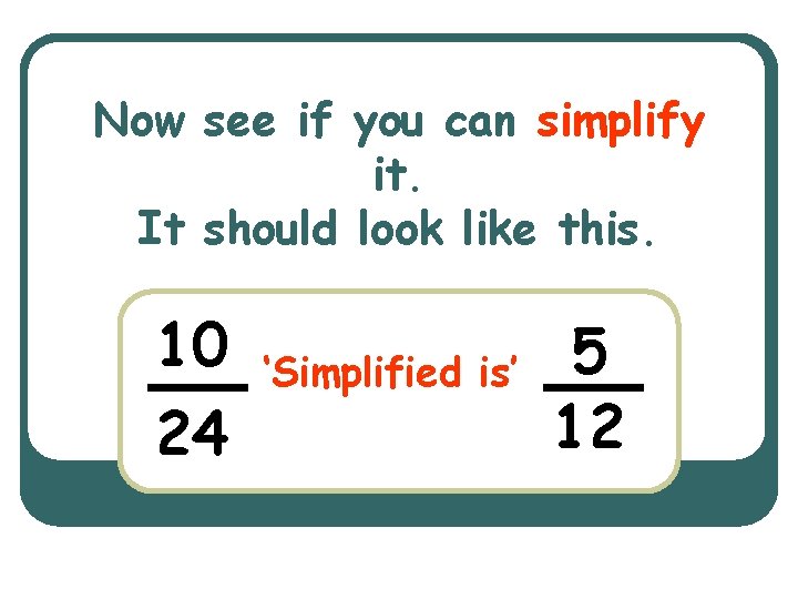 Now see if you can simplify it. It should look like this. 10 24