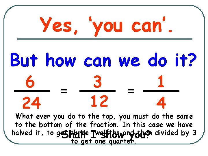 Yes, ‘you can’. But how can we do it? 6 24 = 3 12