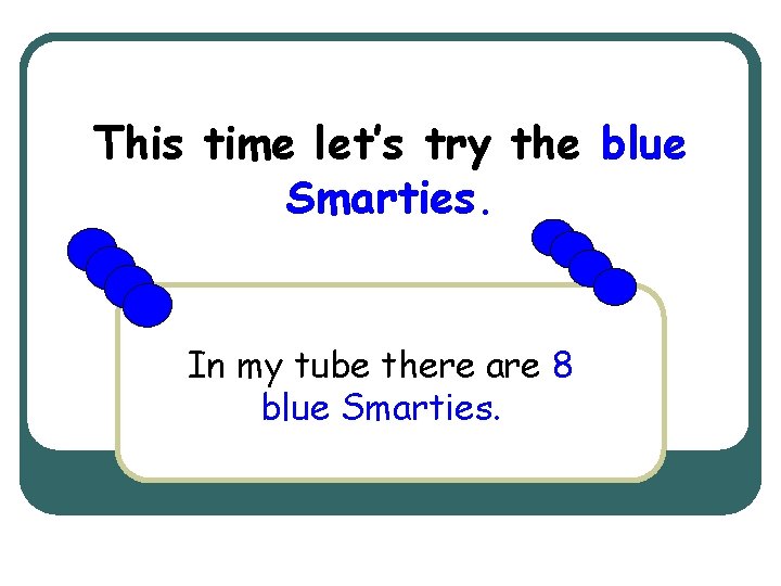 This time let’s try the blue Smarties. In my tube there are 8 blue