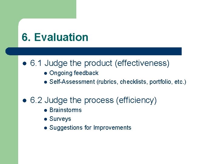 6. Evaluation l 6. 1 Judge the product (effectiveness) l l l Ongoing feedback