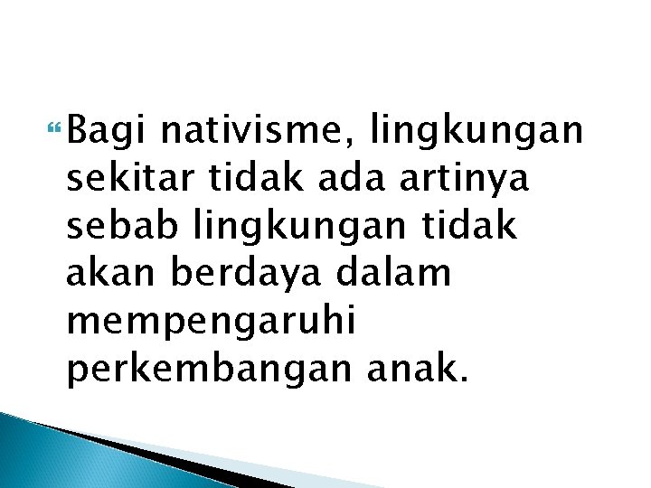  Bagi nativisme, lingkungan sekitar tidak ada artinya sebab lingkungan tidak akan berdaya dalam