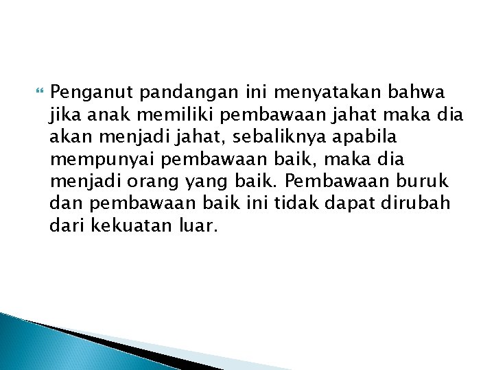  Penganut pandangan ini menyatakan bahwa jika anak memiliki pembawaan jahat maka dia akan