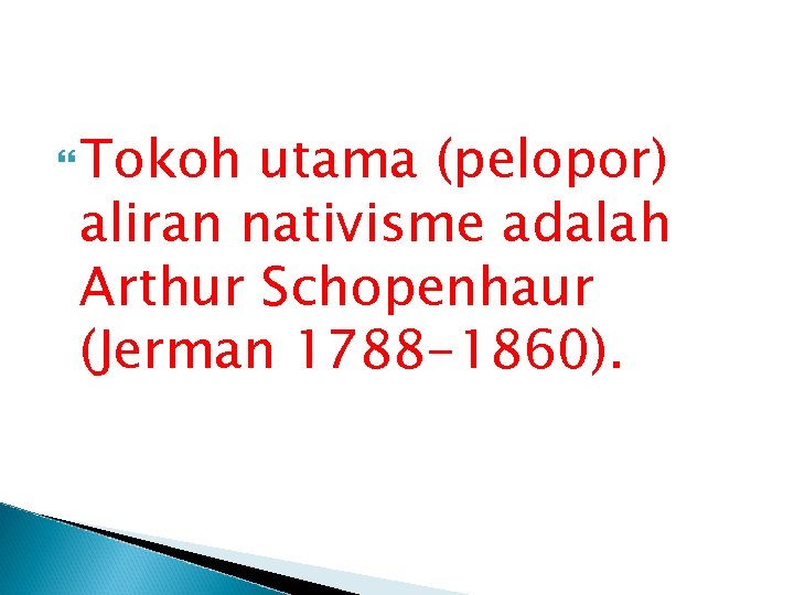  Tokoh utama (pelopor) aliran nativisme adalah Arthur Schopenhaur (Jerman 1788 -1860). 