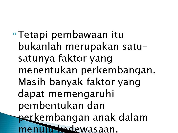  Tetapi pembawaan itu bukanlah merupakan satunya faktor yang menentukan perkembangan. Masih banyak faktor