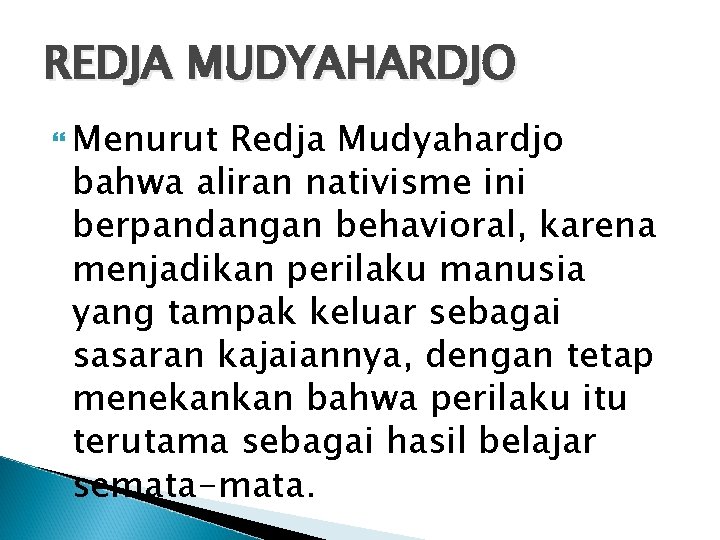REDJA MUDYAHARDJO Menurut Redja Mudyahardjo bahwa aliran nativisme ini berpandangan behavioral, karena menjadikan perilaku