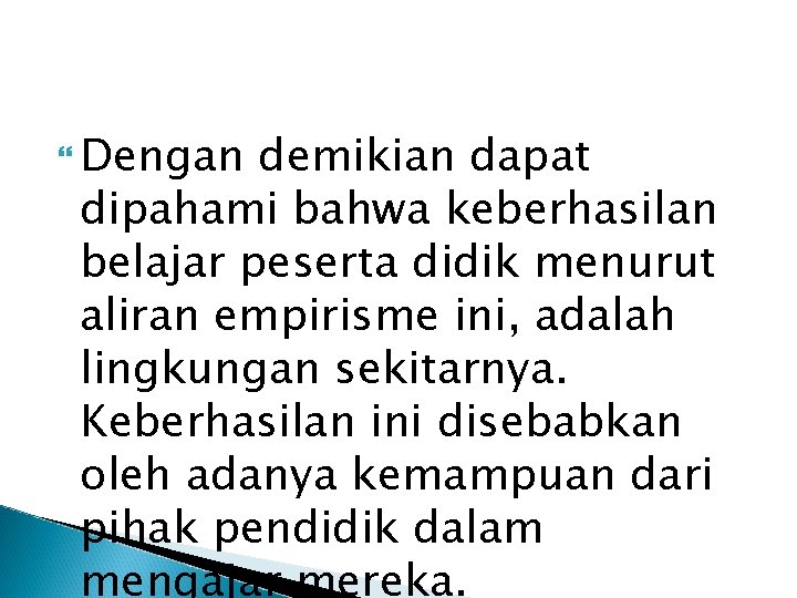  Dengan demikian dapat dipahami bahwa keberhasilan belajar peserta didik menurut aliran empirisme ini,