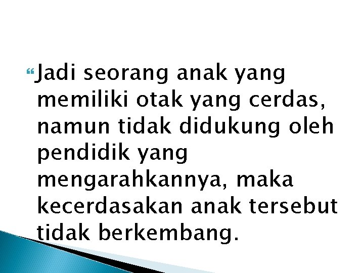  Jadi seorang anak yang memiliki otak yang cerdas, namun tidak didukung oleh pendidik