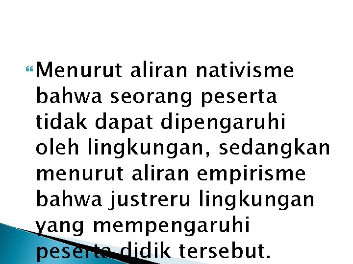  Menurut aliran nativisme bahwa seorang peserta tidak dapat dipengaruhi oleh lingkungan, sedangkan menurut