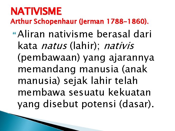 NATIVISME Arthur Schopenhaur (Jerman 1788 -1860). Aliran nativisme berasal dari kata natus (lahir); nativis