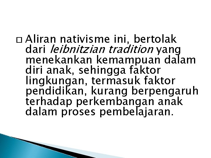  Aliran nativisme ini, bertolak dari leibnitzian tradition yang menekankan kemampuan dalam diri anak,