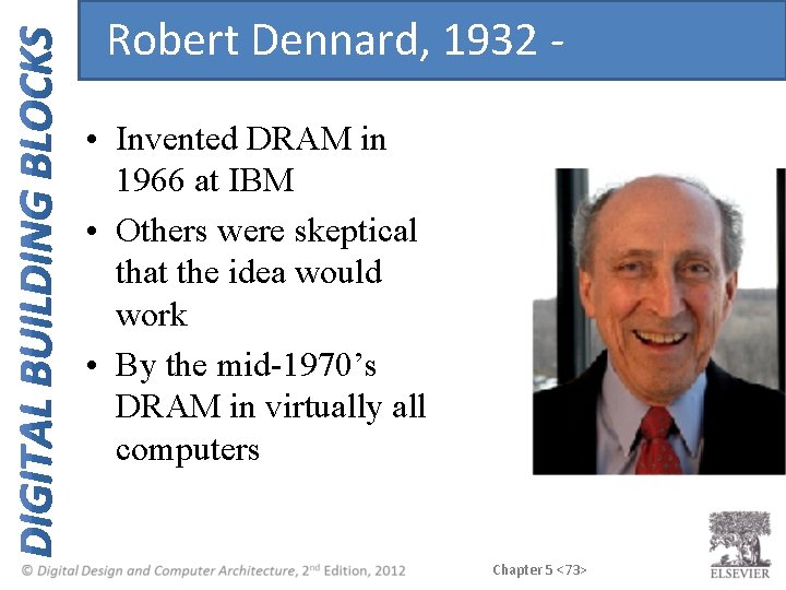Robert Dennard, 1932 • Invented DRAM in 1966 at IBM • Others were skeptical Robert Dennard, 1932 • Invented DRAM in 1966 at IBM • Others were skeptical