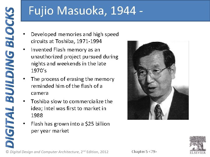Fujio Masuoka, 1944 • Developed memories and high speed circuits at Toshiba, 1971 -1994 Fujio Masuoka, 1944 • Developed memories and high speed circuits at Toshiba, 1971 -1994