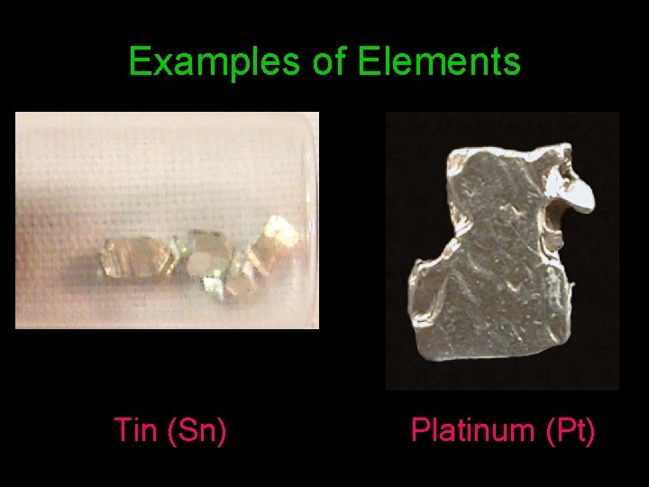 Examples of Elements Tin (Sn) Platinum (Pt) 
