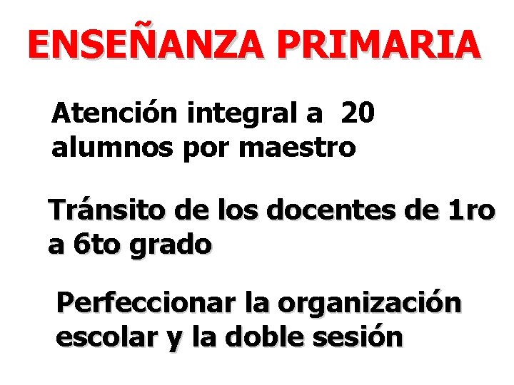 ENSEÑANZA PRIMARIA Atención integral a 20 alumnos por maestro Tránsito de los docentes de