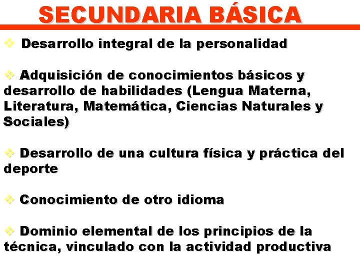 SECUNDARIA BÁSICA v Desarrollo integral de la personalidad v Adquisición de conocimientos básicos y