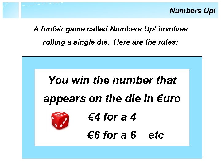 Numbers Up! A funfair game called Numbers Up! involves rolling a single die. Here