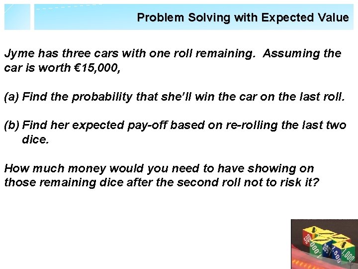 Problem Solving with Expected Value Jyme has three cars with one roll remaining. Assuming