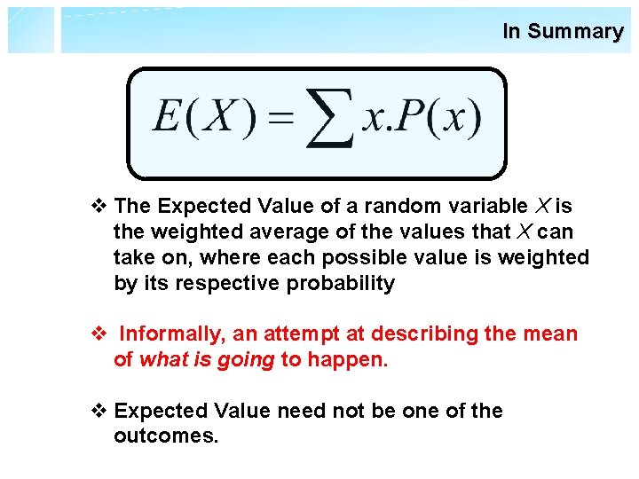 In Summary v The Expected Value of a random variable X is the weighted