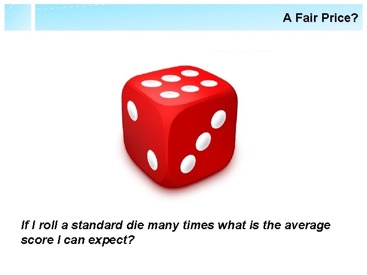 A Fair Price? If I roll a standard die many times what is the