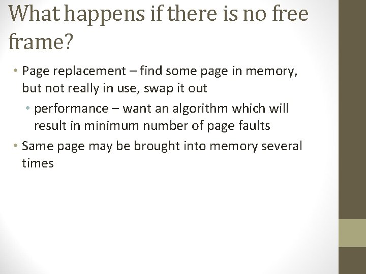 What happens if there is no free frame? • Page replacement – find some