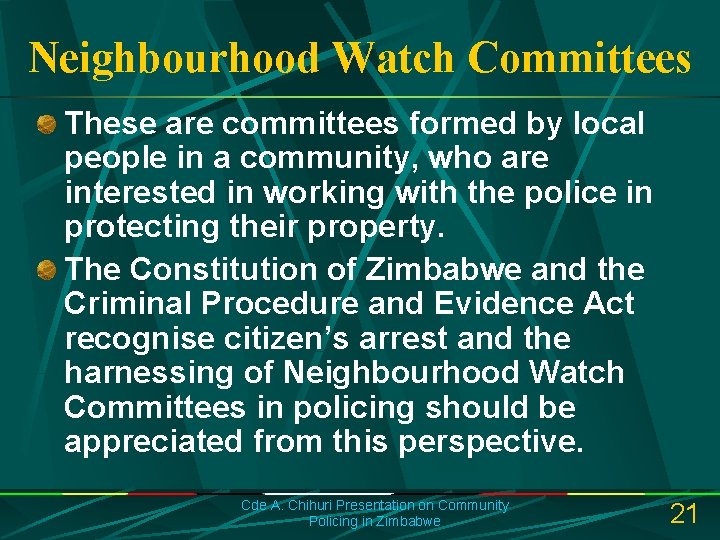 Neighbourhood Watch Committees These are committees formed by local people in a community, who