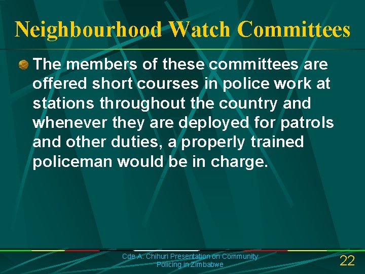 Neighbourhood Watch Committees The members of these committees are offered short courses in police