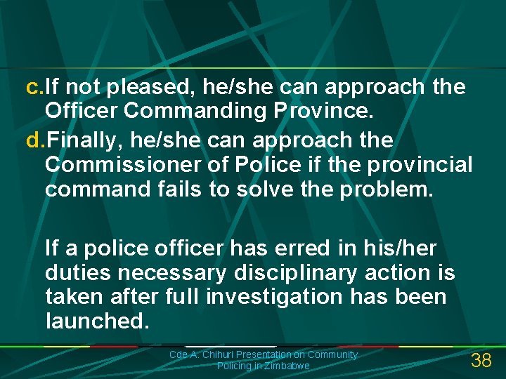 c. If not pleased, he/she can approach the Officer Commanding Province. d. Finally, he/she