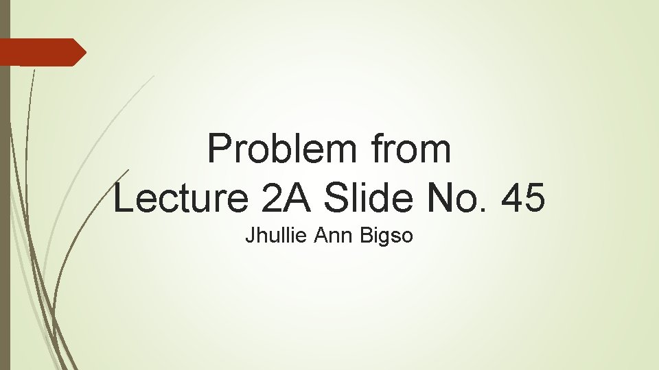 Problem from Lecture 2 A Slide No. 45 Jhullie Ann Bigso 
