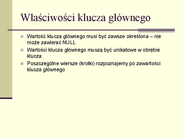 Właściwości klucza głównego n Wartość klucza głównego musi być zawsze określona – nie może