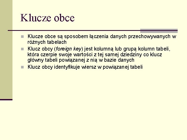 Klucze obce n Klucze obce są sposobem łączenia danych przechowywanych w różnych tabelach n